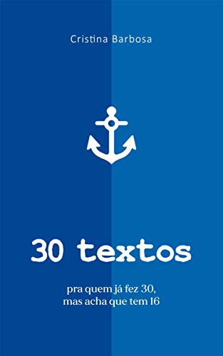 Capa do livro: 30 textos: pra quem já fez 30, mas acha que tem 16 (Coleção Textos Livro 1) - Ler Online pdf