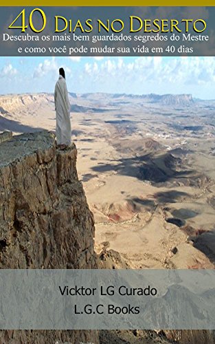 Capa do livro: 40 Dias no Deserto: Descubra os mais bem guardados segredos do mestre e como você pode mudar sua vida em 40 dias - Ler Online pdf
