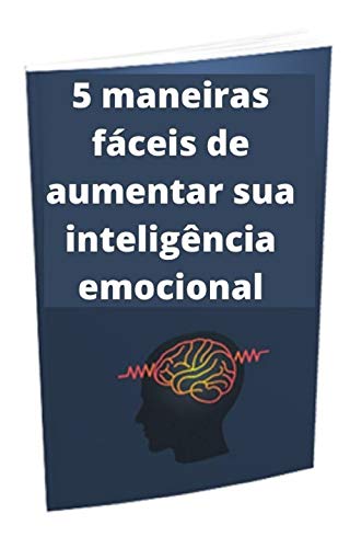 Livro PDF 5 maneiras fáceis de aumentar sua inteligência emocional: inteligência emocional