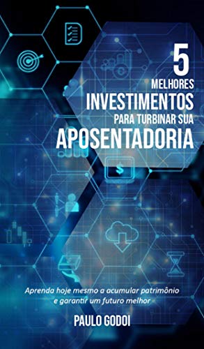Livro PDF 5 Melhores Investimentos para Turbinar sua Aposentadoria: Aprenda a Acumular Patrimônio e a Garantir um Futuro Melhor