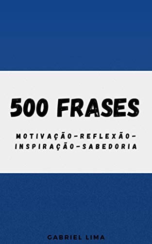 Capa do livro: 500 Frases: Motivação, Reflexão, Inspiração e Sabedoria - Ler Online pdf