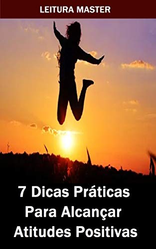 Livro PDF 7 Dicas Práticas Para Alcançar Atitudes Positivas: Ebook 7 Dicas Práticas Para Alcançar Atitudes Positivas (Auto Ajuda)