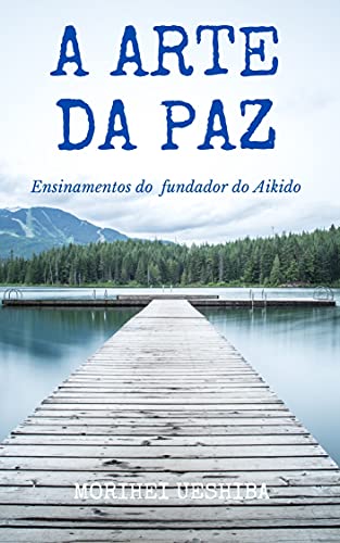 Capa do livro: A Arte da Paz : Ensinamentos do Fundador do Aikido - Ler Online pdf