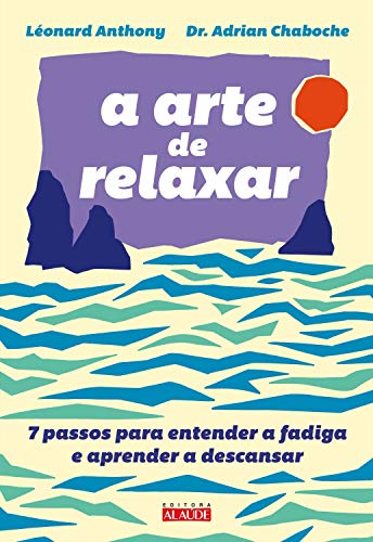Capa do livro: A arte de relaxar: 7 passos para entender a fadiga e aprender a descansar - Ler Online pdf