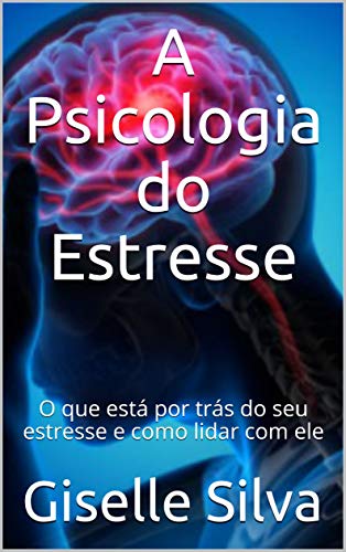 Capa do livro: A Psicologia do Estresse : O que está por trás do seu estresse e como lidar com ele - Ler Online pdf