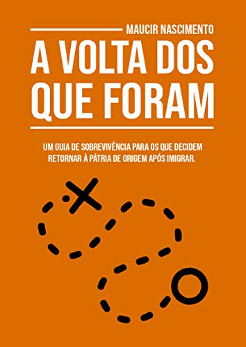 Capa do livro: A Volta Dos Que Foram: Um guia de sobrevivência para os que decidem retornar à pátria de origem após imigrar. - Ler Online pdf