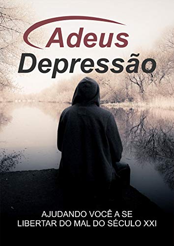 Livro PDF Adeus Depressão (Revisado): Ajudando Você a Se Libertar Do Mal Do Seculo XXI