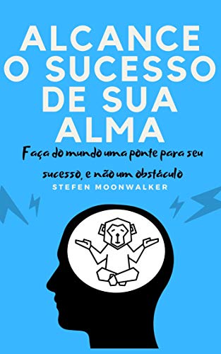 Livro PDF: ALCANCE O SUCESSO DE SUA ALMA: Aprenda a plantar a semente do sucesso em sua alma e pare de sofrer com problemas interiores.
