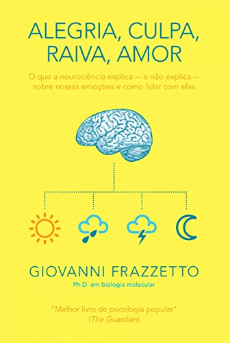 Livro PDF: Alegria, culpa, raiva, amor: O que a neurociência explica e não explica sobre nossas emoções e como lidar com elas