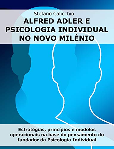 Livro PDF: ALFRED ADLER E PSICOLOGIA INDIVIDUAL NO NOVO MILÉNIO. Estratégias, princípios e modelos operacionais na base do pensamento do fundador da Psicologia Individual