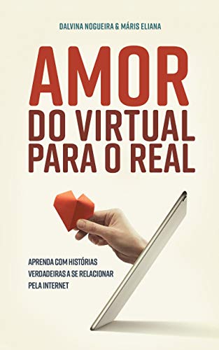 Capa do livro: Amor, do Virtual para o Real : Aprenda com histórias verdadeiras a se relacionar pela internet - Ler Online pdf