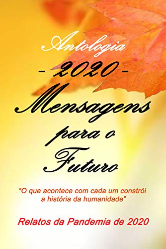 Capa do livro: Antologia – 2020 – Mensagens para o Futuro: Relatos da Pandemia de 2020 - Ler Online pdf