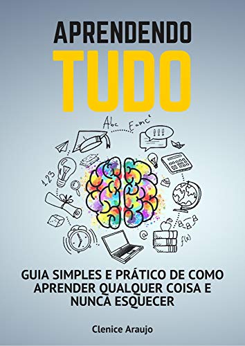 Capa do livro: Aprendendo Tudo: Guia Simples E Prático De Como Aprender Qualquer Coisa E Nunca Esquecer - Ler Online pdf