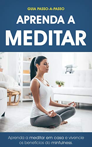 Livro PDF: Aprender a Meditar: O Guia para Meditar e Praticar Mindfulness em Casa (Meditação, Yoga & Mindfulness)