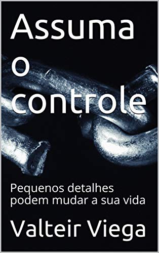 Capa do livro: Assuma o controle: Pequenos detalhes podem mudar a sua vida - Ler Online pdf