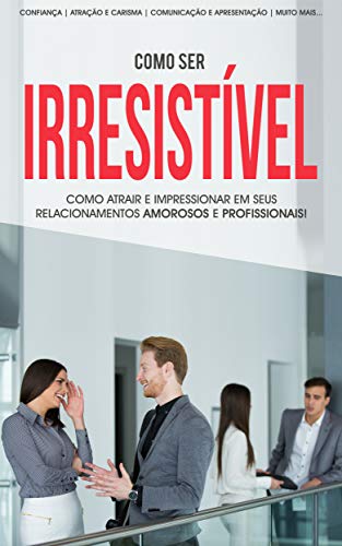 Livro PDF: CARISMA E ATRAÇÃO: Como ser irresistível e ter mais confiança na sua apresentação e comunicação, impressione nos seus relacionamentos pessoas e profissionais