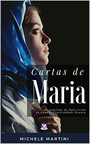 Capa do livro: Cartas de Maria: Arcangelina do Raio Verde da Grande Fraternidade Branca (Cartas dos Mestres Ascensos Livro 2) - Ler Online pdf