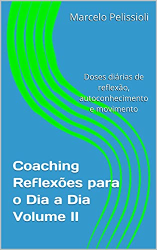 Capa do livro: Coaching Reflexões para o Dia a Dia Volume II: Doses diárias de reflexão, autoconhecimento e movimento - Ler Online pdf