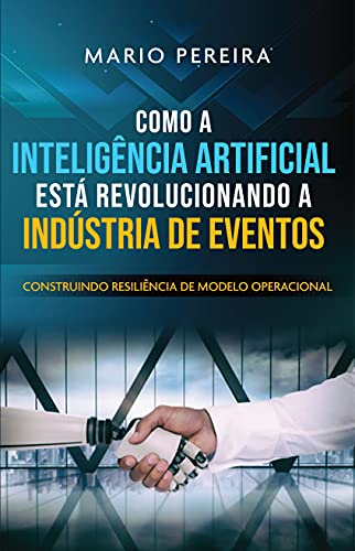 Capa do livro: Como A Inteligência Artificial Está Revolucionando A Indústria De Eventos : Construindo Resiliência de Modelo Operacional - Ler Online pdf
