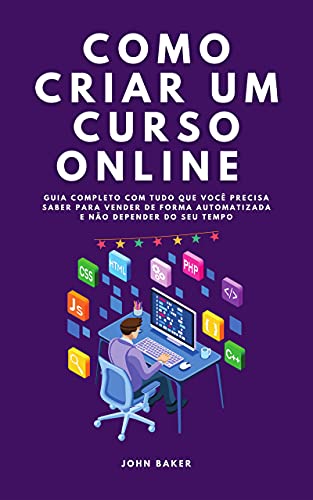 Capa do livro: Como criar um curso online : Guia completo com tudo que você precisa saber para vender de forma automatizada e não depender do seu tempo - Ler Online pdf