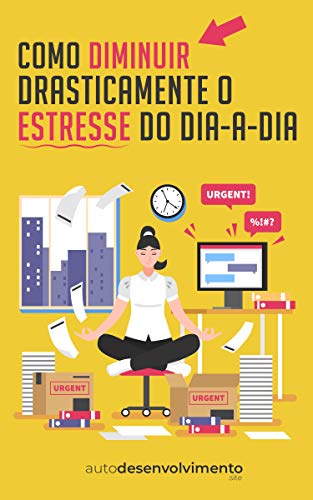 Capa do livro: Como Diminuir Drasticamente o Estresse do Dia-a-Dia (Guia Rápido) - Ler Online pdf