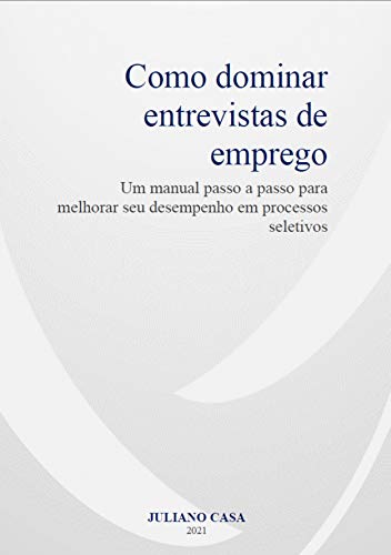 Livro PDF: Como dominar entrevistas de emprego: Um manual passo a passo para melhorar seu desempenho em processos seletivos