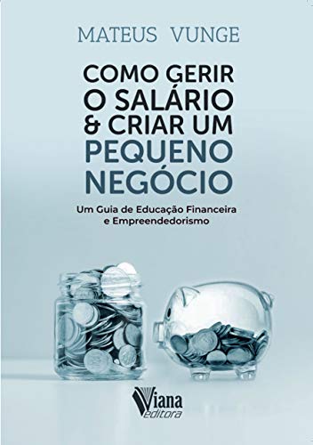 Capa do livro: Como Gerir o Salário & Criar Um Pequeno Negócio: Um guia de educação financeira e empreendedorismo - Ler Online pdf