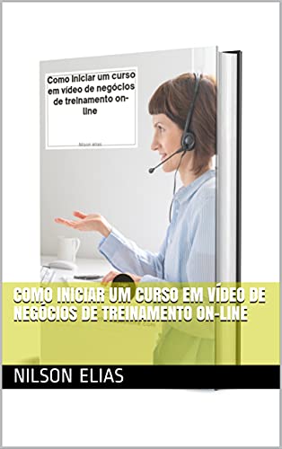 Capa do livro: Como iniciar um curso em vídeo de negócios de treinamento on-line - Ler Online pdf