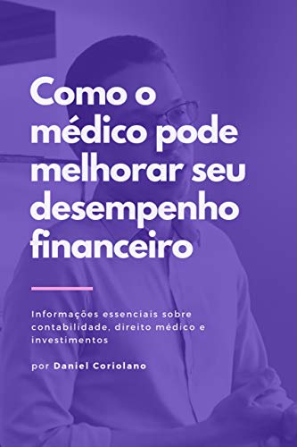 Capa do livro: Como o médico pode melhorar seu desempenho financeiro: Informações essenciais sobre contabilidade, direito médico e investimentos (Carreira Médica & Inteligência Finaneira) - Ler Online pdf