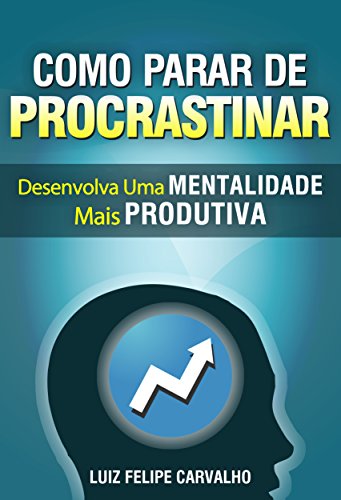 Livro PDF Como parar de procrastinar: desenvolva uma Mentalidade mais Produtiva