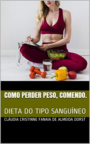 Livro PDF COMO PERDER PESO, COMENDO.: DIETA DO TIPO SANGUÍNEO (Autoajuda – Saúde Livro 4)