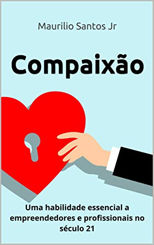 Capa do livro: Compaixão: uma habilidade essencial a empreendedores e profissionais no século 21 - Ler Online pdf
