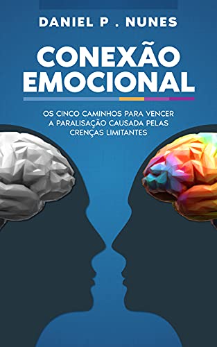 Livro PDF Conexão Emocional: Os cinco caminhos para vencer a paralisação causada pelas crenças limitantes