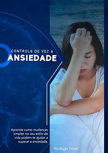Livro PDF: Controle de Vez a Ansiedade : Aprenda como mudanças simples no seu estilo de vida podem te ajudar a superar a ansiedade.
