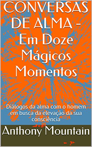 Livro PDF CONVERSAS DE ALMA – Em Doze Mágicos Momentos: Diálogos da alma com o homem em busca da elevação da sua consciência