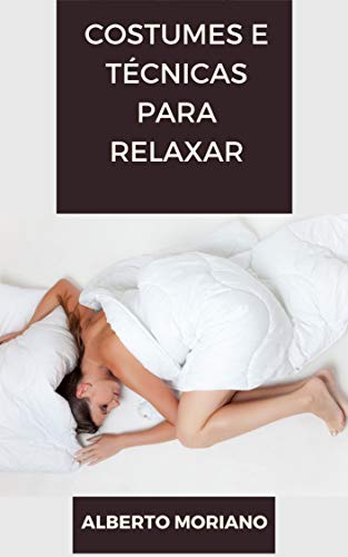 Capa do livro: Costumes e Técnicas para Relaxar (AUTO-AJUDA E DESENVOLVIMENTO PESSOAL Livro 10) - Ler Online pdf