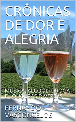 Livro PDF CRÔNICAS DE DOR E ALEGRIA : MÚSICA, ÁLCOOL, DROGA E LOUCURAS DIVERSAS