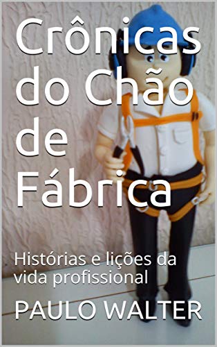 Livro PDF Crônicas do Chão de Fábrica: Histórias e lições da vida profissional (01)