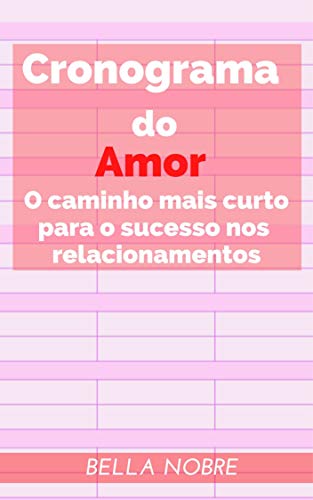 Livro PDF Cronograma do Amor: O caminho mais curto para o sucesso nos relacionamentos – Livro de autoajuda – Leia grátis com o Kindle!