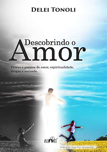 Capa do livro: Descobrindo o amor: Prosas e poesias de amor, espiritualidade, drogas e amizade - Ler Online pdf