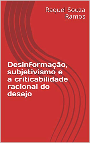 Capa do livro: Desinformação, subjetivismo e a criticabilidade racional do desejo - Ler Online pdf