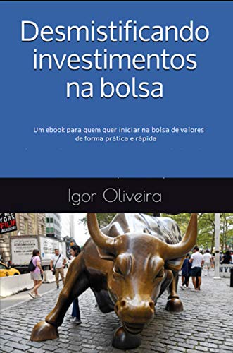 Livro PDF Desmistificando investimentos na bolsa: Um ebook para quem quer iniciar na bolsa de valores de forma prática e rápida