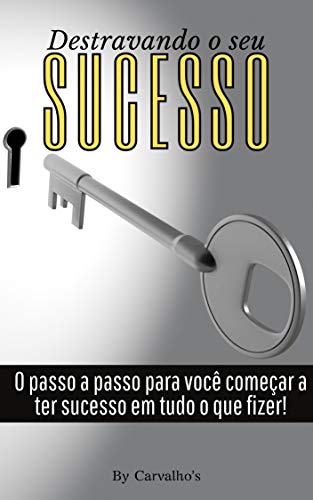 Livro PDF: Destravando o seu sucesso: Passo a passo para ter sucesso em tudo!