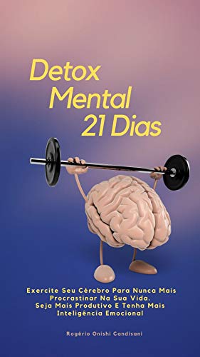 Livro PDF Detox Mental 21 Dias : Exercite seu cérebro para evoluir na sua vida e ter mais produtividade e inteligência emocional