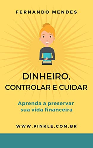 Livro PDF Dinheiro, controlar e cuidar: Aprenda a preservar sua vida financeira