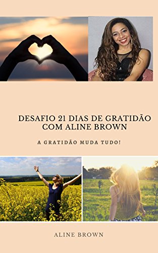Livro PDF: EBOOK DESAFIO 21 DIAS DE GRATIDÃO COM ALINE BROWN: A GRATIDÃO MUDA TUDO!