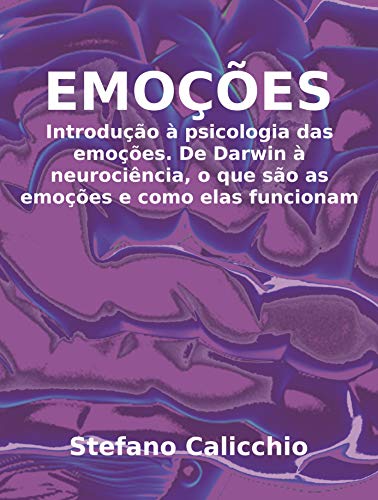 Capa do livro: EMOÇÕES. Introdução à psicologia das emoções. De Darwin à neurociência, o que são as emoções e como elas funcionam. - Ler Online pdf