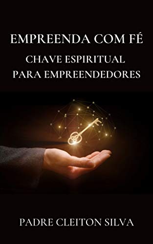 Capa do livro: EMPREENDA COM FÉ: CHAVE ESPIRITUAL PARA EMPREENDEDORES - Ler Online pdf