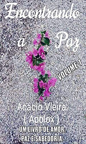 Livro PDF ENCONTRANDO A PAZ – Volume 1: UM LIVRO DE PAZ, AMOR E SABEDORIA.