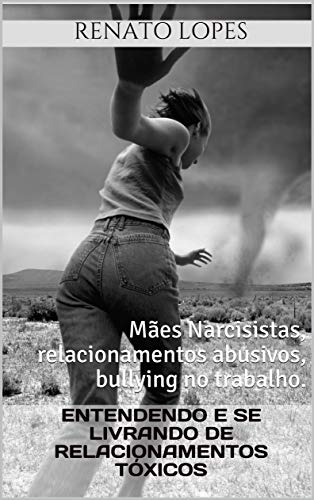 Livro PDF: Entendendo e se livrando de relacionamentos tóxicos: Mães Narcisistas, relacionamentos abusivos, bullying no trabalho.
